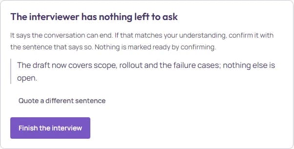 The interviewer has nothing left to ask: It says the conversation can end. If that matches your understanding, confirm it with the sentence that says so. A quoted sentence, Quote a different sentence, Finish the interview.