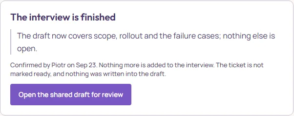 The interview is finished: the confirming quote, Confirmed by Piotr on Sep 23. Nothing more is added to the interview. The ticket is not marked ready, and nothing was written into the draft. Open the shared draft for review.